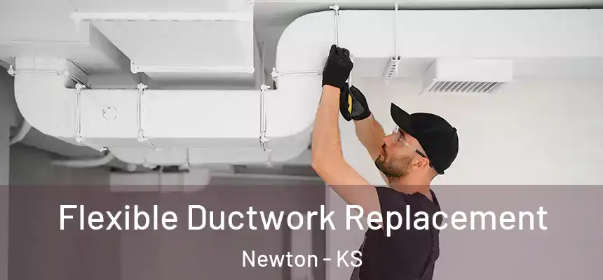  Flexible Ductwork Replacement Newton - KS